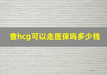 查hcg可以走医保吗多少钱