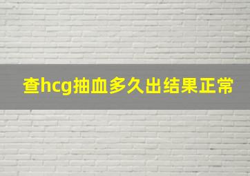 查hcg抽血多久出结果正常