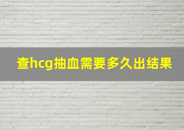 查hcg抽血需要多久出结果