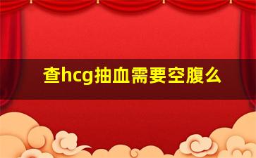 查hcg抽血需要空腹么