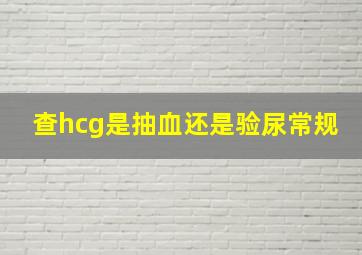 查hcg是抽血还是验尿常规