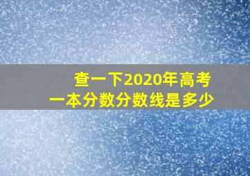 查一下2020年高考一本分数分数线是多少