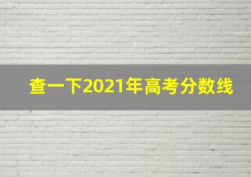 查一下2021年高考分数线