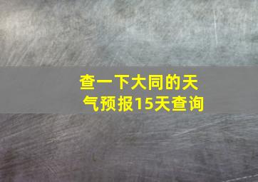 查一下大同的天气预报15天查询