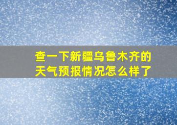 查一下新疆乌鲁木齐的天气预报情况怎么样了