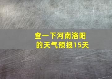 查一下河南洛阳的天气预报15天