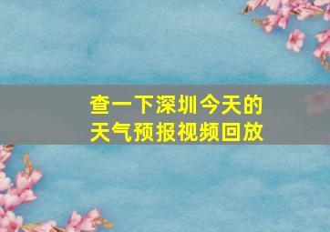 查一下深圳今天的天气预报视频回放