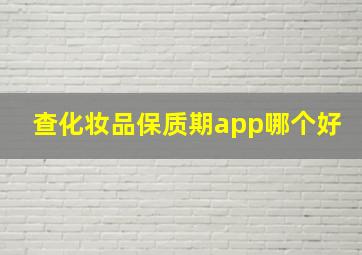 查化妆品保质期app哪个好