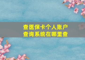 查医保卡个人账户查询系统在哪里查