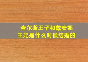 查尔斯王子和戴安娜王妃是什么时候结婚的