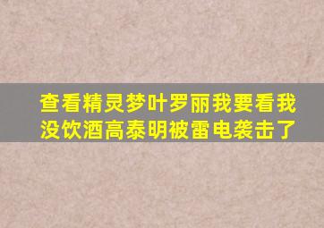 查看精灵梦叶罗丽我要看我没饮酒高泰明被雷电袭击了