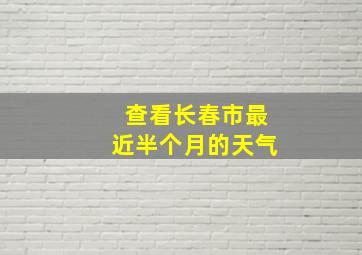 查看长春市最近半个月的天气