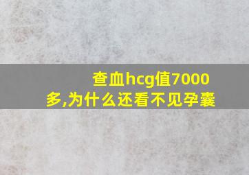 查血hcg值7000多,为什么还看不见孕囊