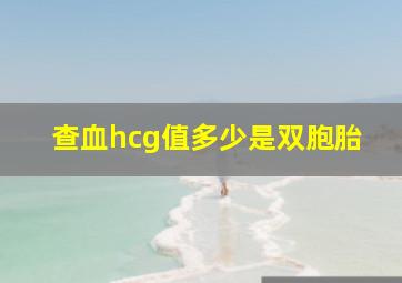 查血hcg值多少是双胞胎