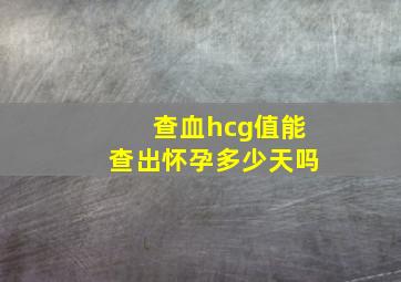 查血hcg值能查出怀孕多少天吗