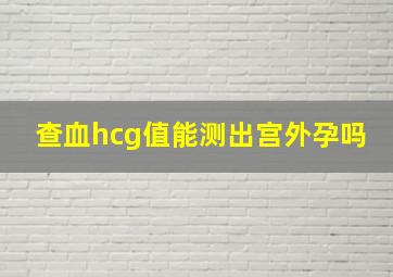 查血hcg值能测出宫外孕吗