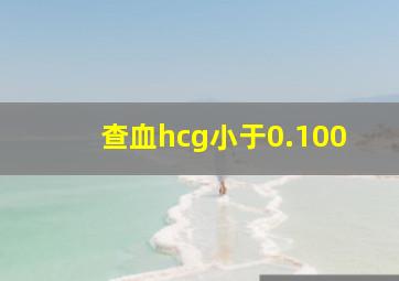 查血hcg小于0.100