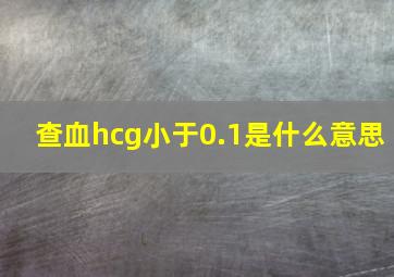 查血hcg小于0.1是什么意思