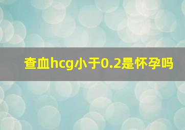 查血hcg小于0.2是怀孕吗