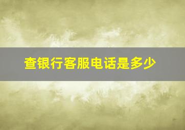 查银行客服电话是多少