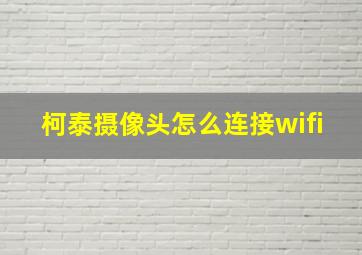 柯泰摄像头怎么连接wifi