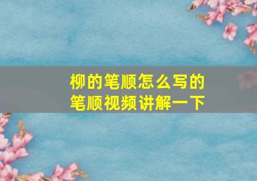 柳的笔顺怎么写的笔顺视频讲解一下