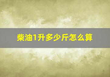 柴油1升多少斤怎么算