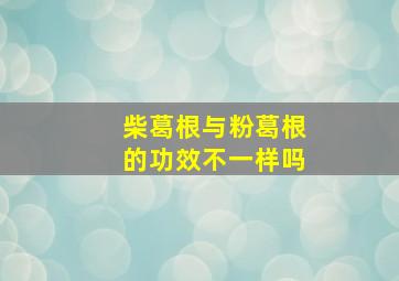 柴葛根与粉葛根的功效不一样吗