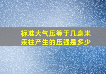 标准大气压等于几毫米汞柱产生的压强是多少