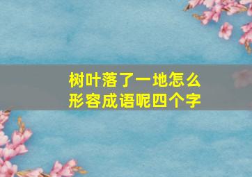 树叶落了一地怎么形容成语呢四个字