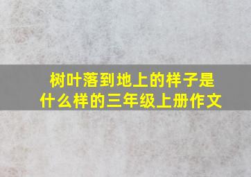 树叶落到地上的样子是什么样的三年级上册作文