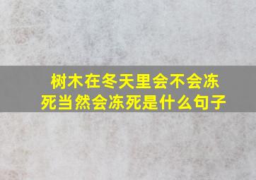 树木在冬天里会不会冻死当然会冻死是什么句子