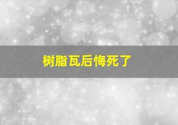 树脂瓦后悔死了