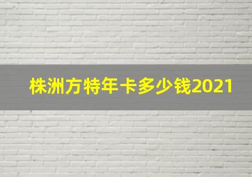 株洲方特年卡多少钱2021