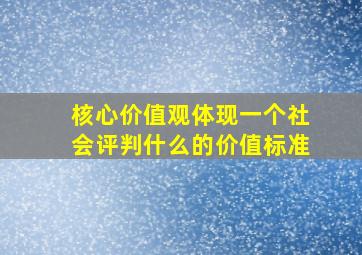 核心价值观体现一个社会评判什么的价值标准