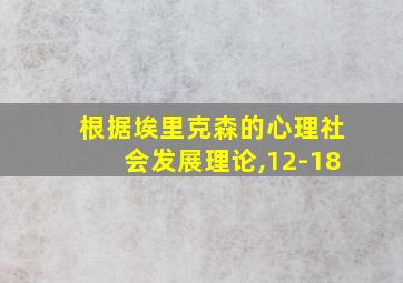 根据埃里克森的心理社会发展理论,12-18