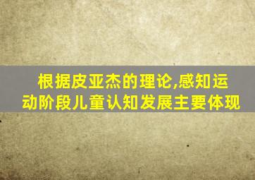 根据皮亚杰的理论,感知运动阶段儿童认知发展主要体现