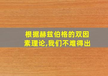 根据赫兹伯格的双因素理论,我们不难得出