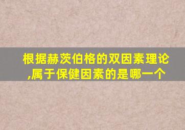 根据赫茨伯格的双因素理论,属于保健因素的是哪一个