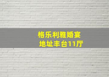 格乐利雅婚宴地址丰台11厅