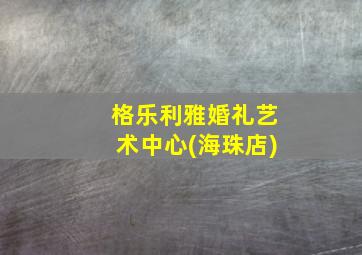 格乐利雅婚礼艺术中心(海珠店)