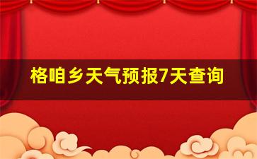 格咱乡天气预报7天查询