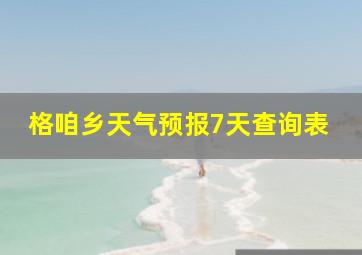 格咱乡天气预报7天查询表