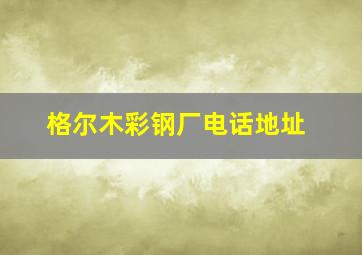 格尔木彩钢厂电话地址