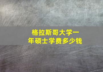 格拉斯哥大学一年硕士学费多少钱