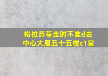 格拉苏蒂走时不准d去中心大厦五十五楼c1室