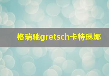 格瑞驰gretsch卡特琳娜