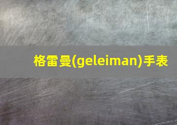 格雷曼(geleiman)手表