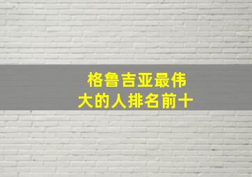 格鲁吉亚最伟大的人排名前十