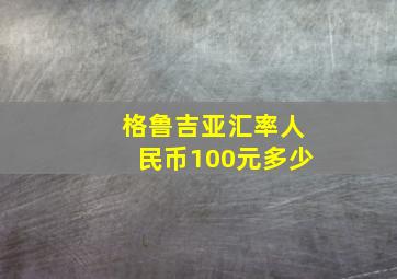 格鲁吉亚汇率人民币100元多少